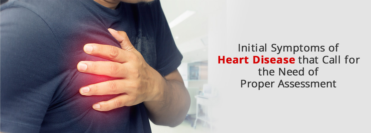 Initial Symptoms of Heart Disease that Call for the Need of Proper Assessment